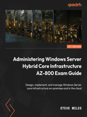 cover image of Administering Windows Server Hybrid Core Infrastructure AZ-800 Exam Guide